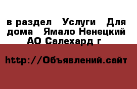  в раздел : Услуги » Для дома . Ямало-Ненецкий АО,Салехард г.